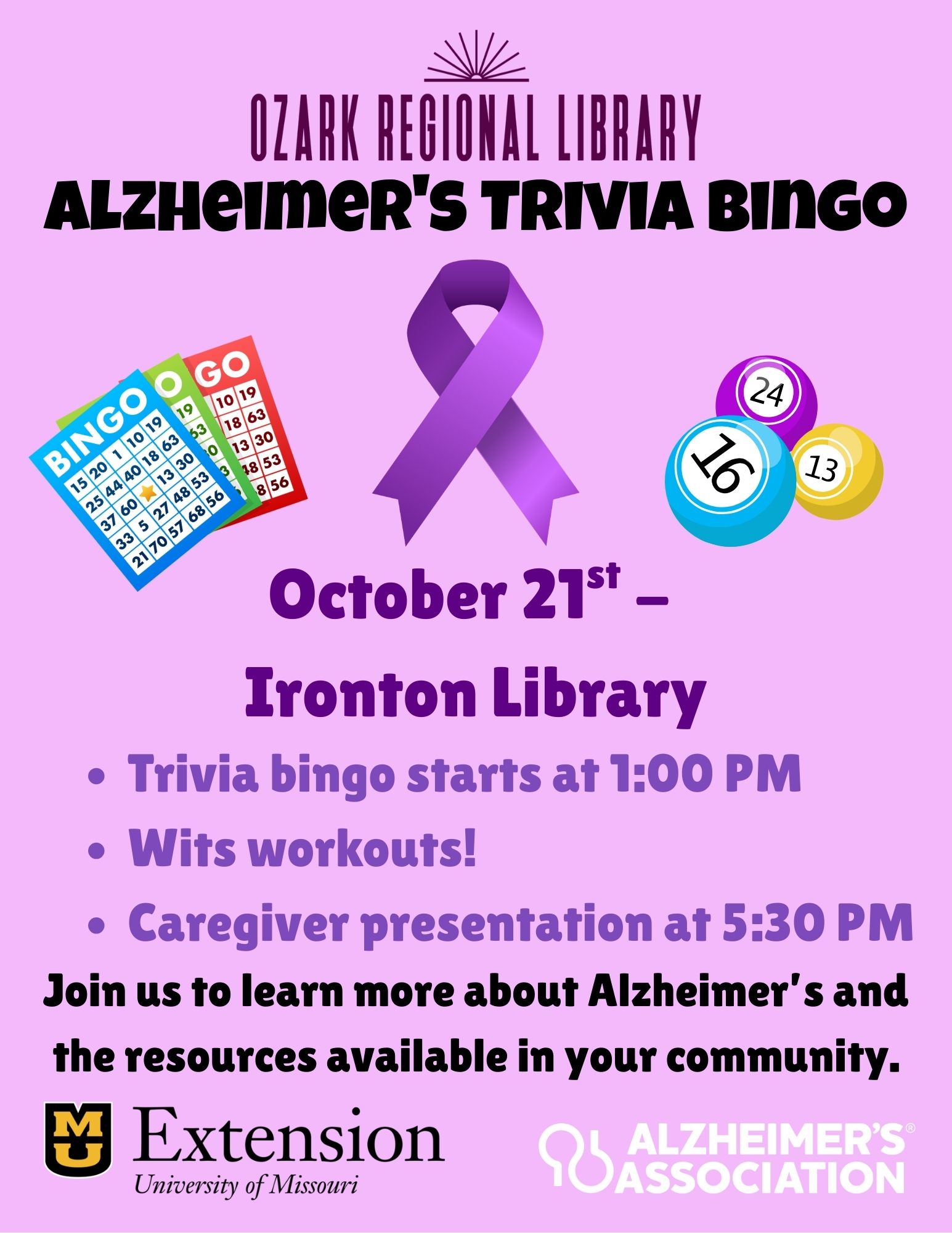 An event flyer with this text:
Alzheimers Trivia Bingo
October 21st
Ironton Library
• Trivia bingo starts at 1:00 PM
• Wits workouts!
• Caregiver presentation at 5:30 PM
Join us to learn more about Alzheimer's and the resources available in your community.