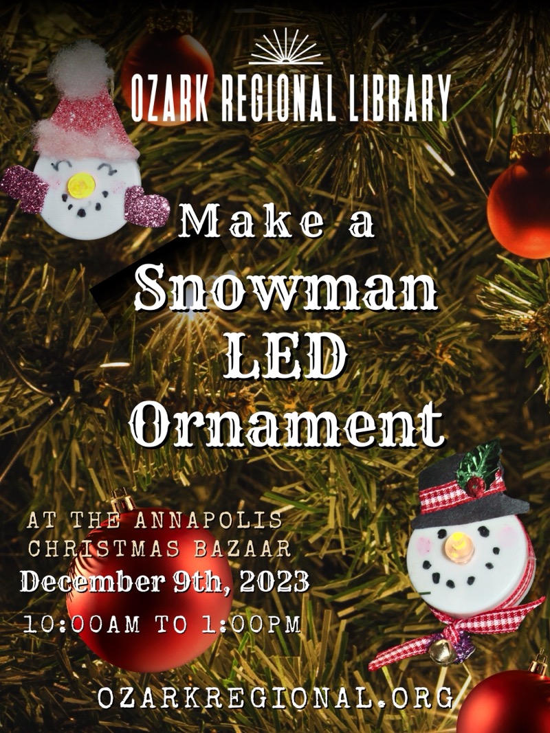 
OZARK REGIONAL LIBRARY
Make a Snowman LED Ornament
AT THE ANNAPOLIS CHRISTMAS BAZAAR
December 9th, 2023
10:00 AM TO 1:00PM
OZARKREGIONAL. ORG

